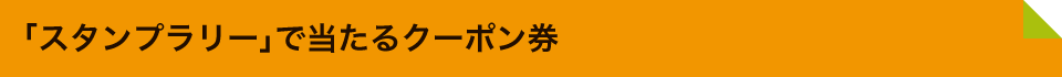 「スタンプラリー」で当たるクーポン券